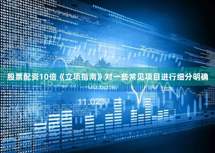 股票配资10倍《立项指南》对一些常见项目进行细分明确