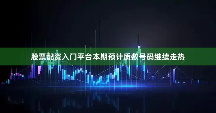 股票配资入门平台本期预计质数号码继续走热
