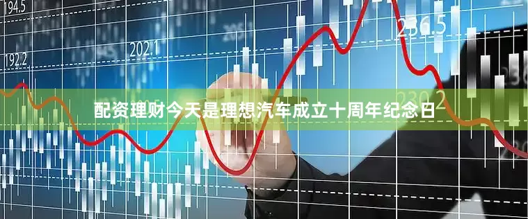 配资理财今天是理想汽车成立十周年纪念日
