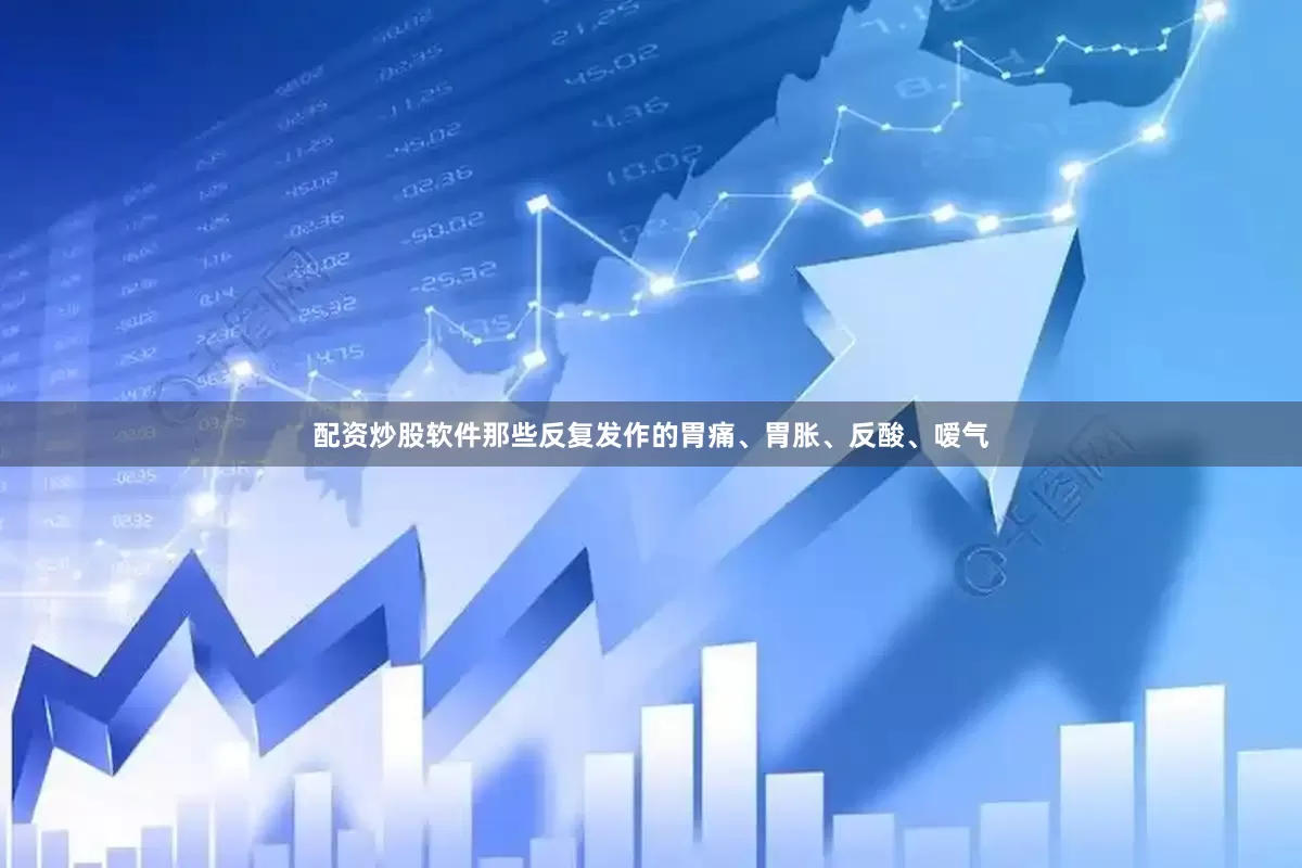 配资炒股软件那些反复发作的胃痛、胃胀、反酸、嗳气