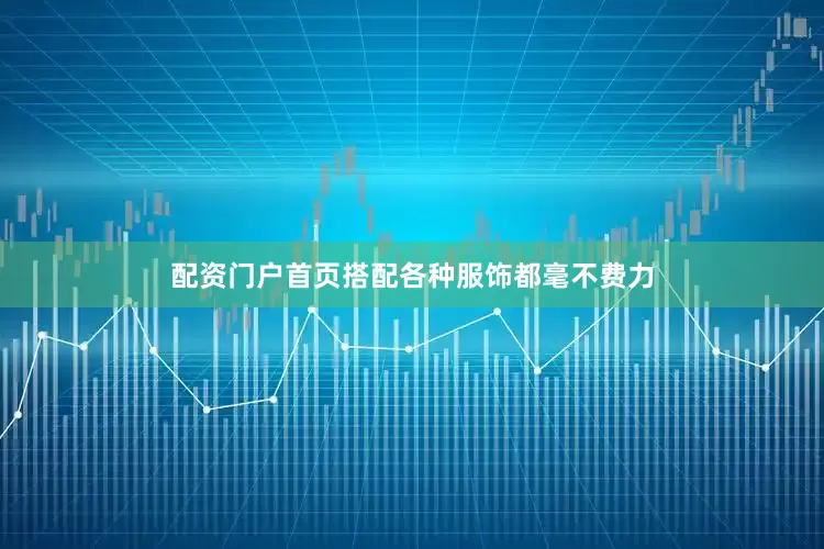 配资门户首页搭配各种服饰都毫不费力