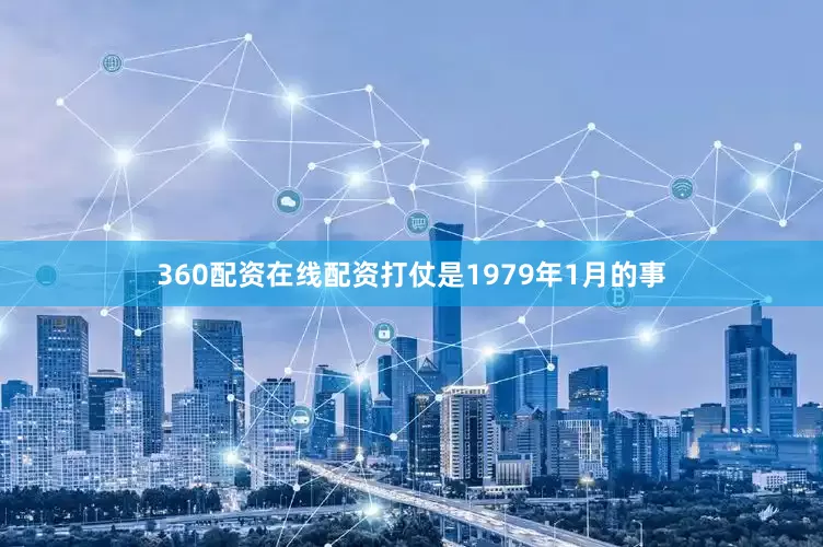 360配资在线配资打仗是1979年1月的事