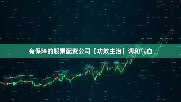 有保障的股票配资公司【功效主治】调和气血